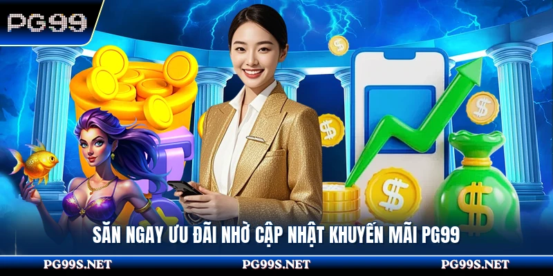 Săn ngay ưu đãi nhờ cập nhật khuyến mãi PG99 