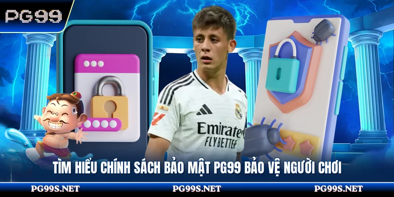 Tìm hiểu chính sách bảo mật PG99 bảo vệ người chơi 